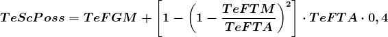 \boldsymbol{TeScPoss=TeFGM+\left [ 1-\left ( 1-\frac{TeFTM}{TeFTA} \right )^{2} \right ]\cdot TeFTA\cdot 0,4}